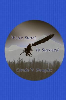 Write Short to Succeed: Hows and Whys of Writing Short Stories and Articles