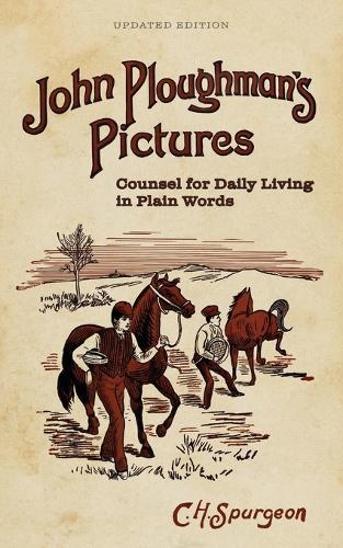 John Ploughman's Pictures: Counsel for Daily Living in Plain Words
