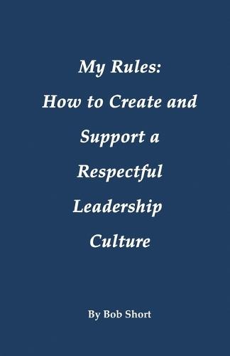 My Rules: How to Create and Support a Respectful Leadership