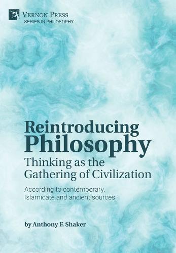 Reintroducing Philosophy: Thinking as the Gathering of Civilization: According to contemporary, Islamicate and ancient sources