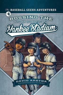 Bossing the Bronx Bombers at Yankee Stadium: The Baseball Geeks Adventures Book 4