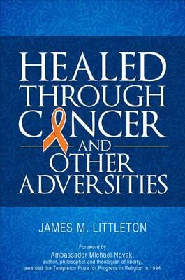 Healed Through Cancer: And Other Adversities