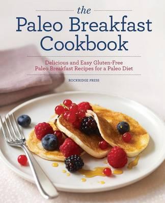 The Paleo Breakfast Cookbook: Delicious and Easy Gluten-Free Paleo Breakfast Recipes for a Paleo Diet