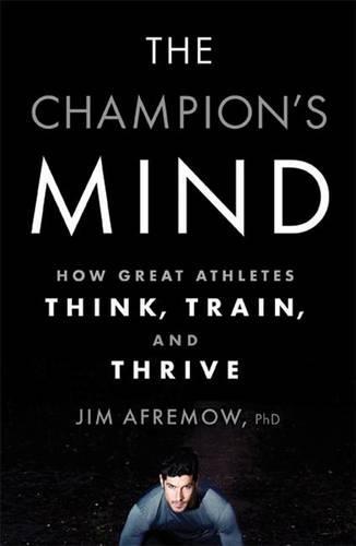 The Champion's Mind: How Great Athletes Think, Train, and Thrive