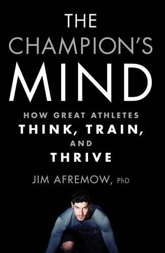 The Champion's Mind: How Great Athletes Think, Train, and Thrive