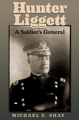 Hunter Liggett: A Soldier's General