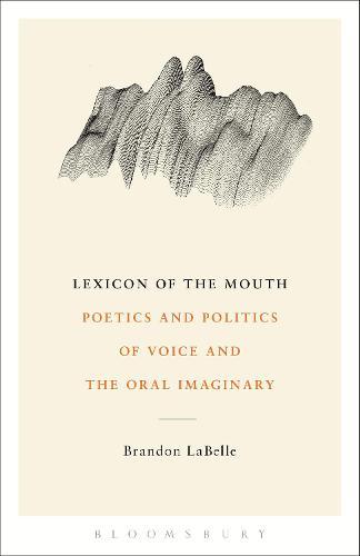 Lexicon of the Mouth: Poetics and Politics of Voice and the Oral Imaginary
