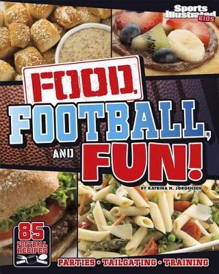 Food, Football, and Fun!: Sports Illustrated Kids' Football Recipes