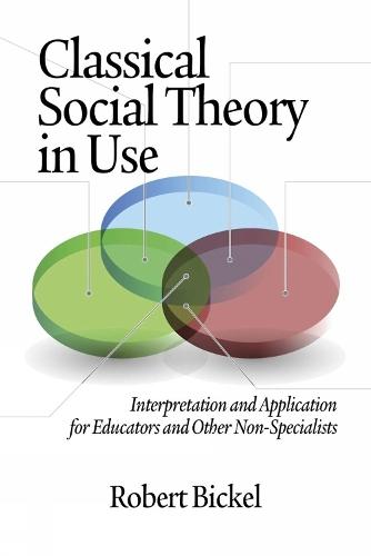Classical Social Theory in Use: Interpretation and Application for Educators and Other Non-Specialists