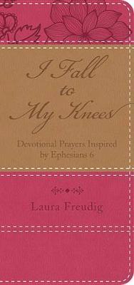 I Fall to My Knees: Devotional Prayers Inspired by Ephesians 3