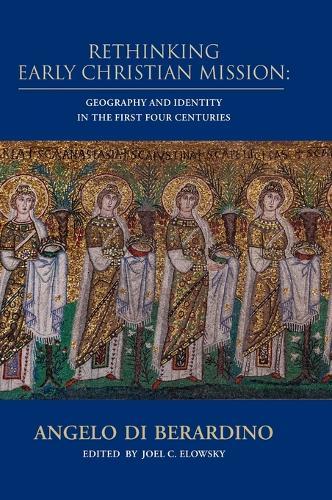 Rethinking Early Christian Mission: Geography and Identity in the First Four Centuries
