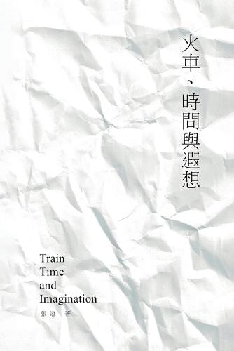 Train, Time and Imagination: Guan Zhang's Poetry Collection: 火車、時間與遐想──張冠詩集