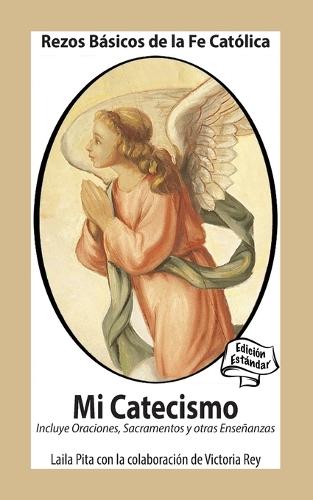 Mi Catecismo Rezos Básicos de la Fe Católica. Incluye Oraciones, Sacramentos y otras Enseñanzas: Edición Estándar