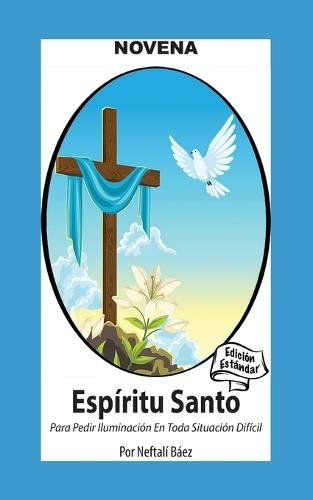 Novena del Espíritu Santo Para Pedir Iluminación En Toda Situación Difícil: Y Romper Ataduras
