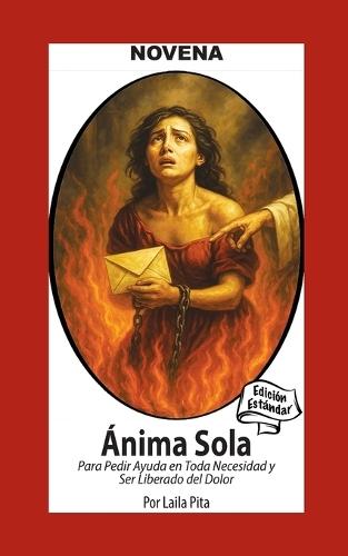 Novena Del Anima Sola Para Pedir Ayuda En Toda Necesidad Y Ser Liberado Del Dolor: Edición Estándar