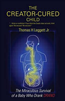 The Creator-Cured Child: The Miraculous Survival of a Baby Who Drank Drano