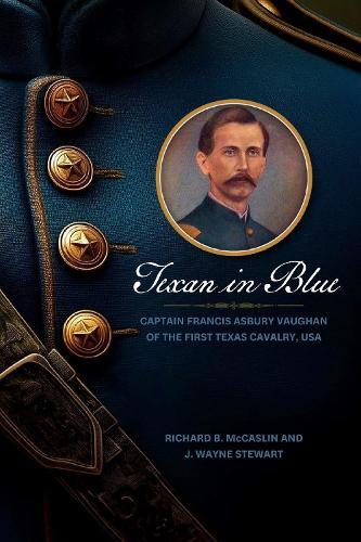 Texan in Blue: Captain Francis Asbury Vaughan of the First Texas Cavalry, USA