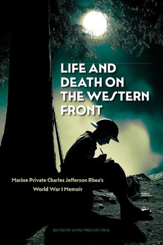 Life and Death on the Western Front: Marine Private Charles Jefferson Rhea's World War I Memoir