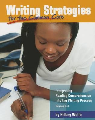 Writing Strategies for the Common Core: Integrating Reading Comprehension Into the Writing Process, Grades 6-8
