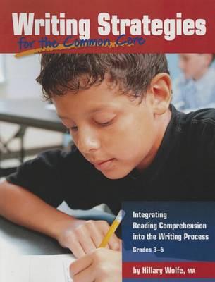 Writing Strategies for the Common Core: Integrating Reading Comprehension Into the Writing Process, Grades 3-5