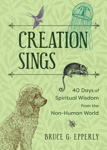 Creation Sings: Forty Days of Spiritual Wisdom from the Non-Human World