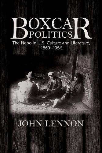 Boxcar Politics: The Hobo in U.S. Culture and Literature, 1869-1956