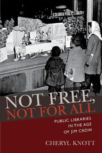 Not Free, not for All: Public Libraries in the Age of Jim Crow