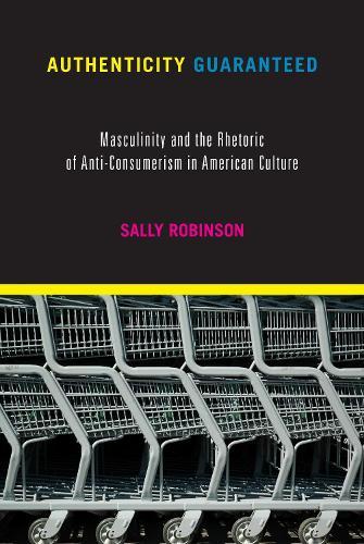 Authenticity Guaranteed: Masculinity and the Rhetoric of Anti-Consumerism in American Culture