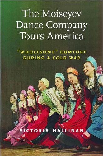 The Moiseyev Dance Company Tours America: "Wholesome"" Comfort during a Cold War"