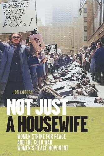 Not Just a Housewife: Women Strike for Peace and the Cold War Women's Peace Movement