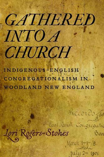 Gathered Into a Church: Indigenous-English Congregationalism in Woodland New England