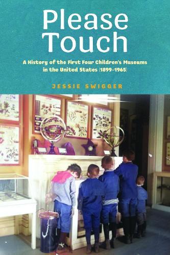 Please Touch: A History of the First Four Children's Museums in the United States (1899-1965)