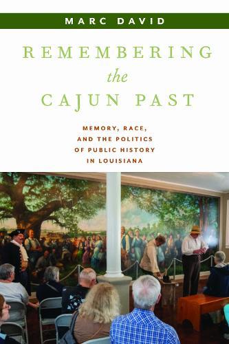 Remembering the Cajun Past: Memory, Race, and the Politics of Public History in Louisiana
