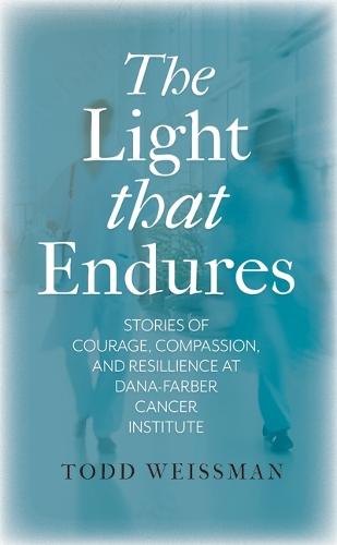 The Light That Endures: Stories of Courage, Compassion, and Resilience at Dana-Farber Cancer Institute
