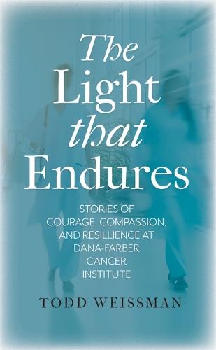 The Light That Endures: Stories of Courage, Compassion, and Resilience at Dana-Farber Cancer Institute