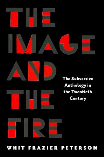 The Image and the Fire: The Subversive Anthology in the Twentieth Century