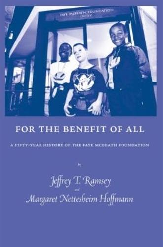 For the Benefit of All: A Fifty-Year History of the Faye McBeath Foundation