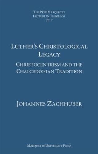 Luther's Christological Legacy: Christocentrism and the Chalcedonian Tradition