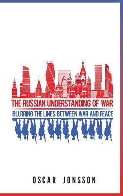 The Russian Understanding of War: Blurring the Lines between War and Peace
