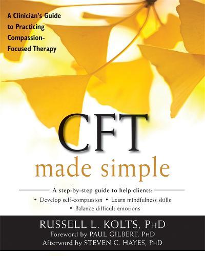 CFT Made Simple: A Clinician's Guide to Practicing Compassion-Focused Therapy