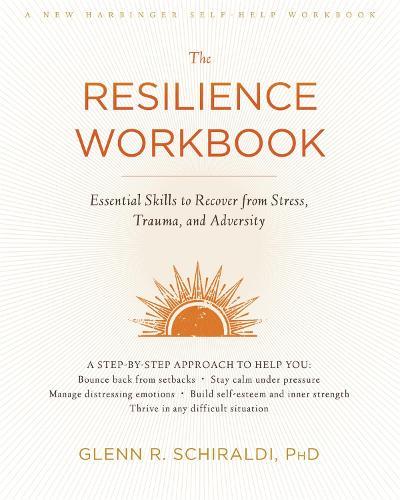 The Resilience Workbook: Essential Skills to Recover from Stress, Trauma, and Adversity