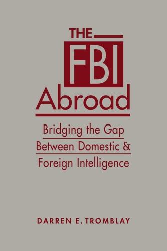 The FBI Abroad: Bridging the Gap Between Domestic & Foreign Intelligence