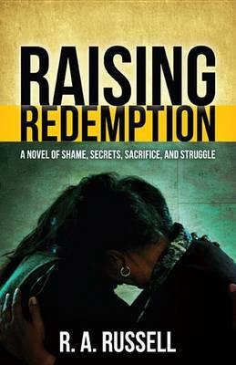 Raising Redemption: A Novel of Shame, Secrets, Sacrifice, and Struggle