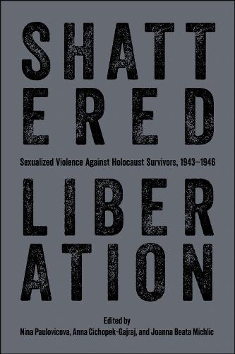 Shattered Liberation: Sexualized Violence Against Holocaust Survivors, 1943-1946