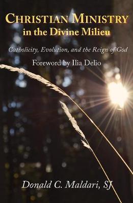 Christian Ministry in the Divine Milieu: Catholicity, Evolution, and the Reign of God