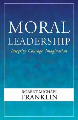 Moral Leadership: Integrity, Courage, Imagination