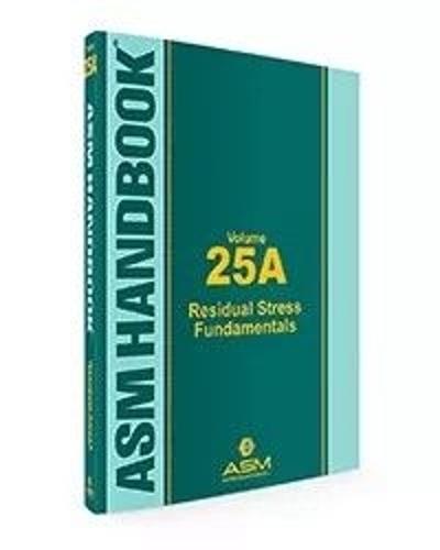 ASM Handbook, Vol. 25A: Residual Stress Fundamentals