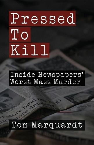 Pressed to Kill: Inside Newspapers' Worst Mass Murder