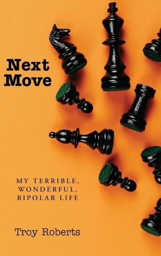 Next Move: My Terrible, Wonderful, Bipolar Life