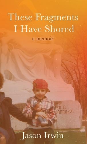 These Fragments I Have Shored: A Memoir